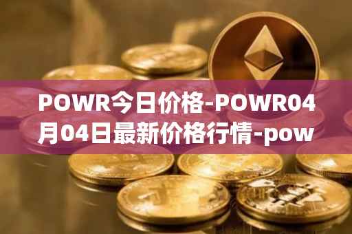 POWR今日价格-POWR04月04日最新价格行情-power-ledger最新走势消息