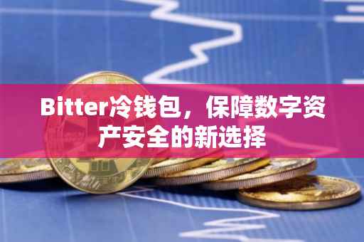 Bitter冷钱包，保障数字资产安全的新选择
