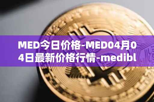 MED今日价格-MED04月04日最新价格行情-medibloc最新走势消息
