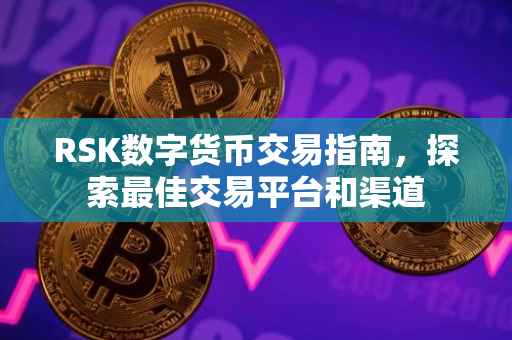 RSK数字货币交易指南，探索最佳交易平台和渠道