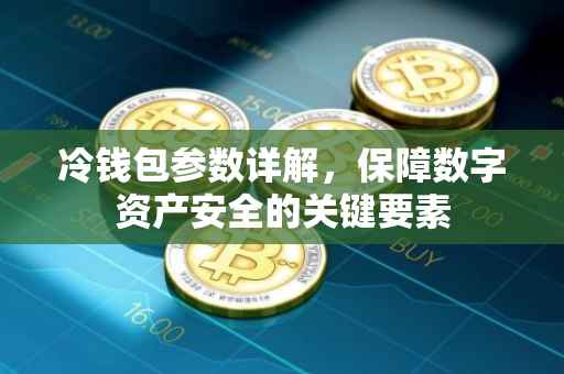 冷钱包参数详解，保障数字资产安全的关键要素