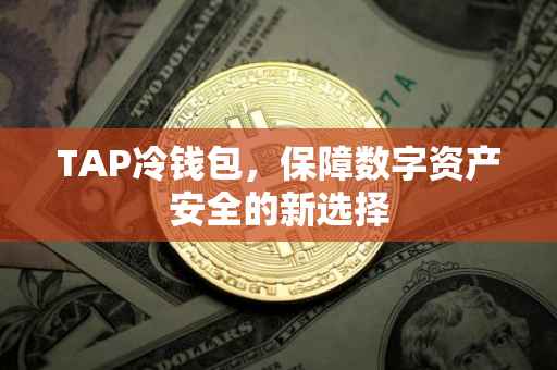 TAP冷钱包，保障数字资产安全的新选择