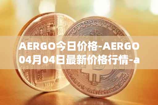 AERGO今日价格-AERGO04月04日最新价格行情-aergo最新走势消息