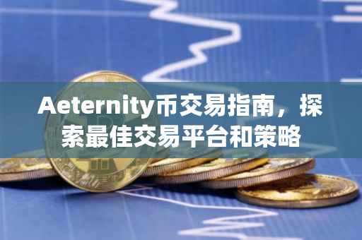 Aeternity币交易指南，探索最佳交易平台和策略