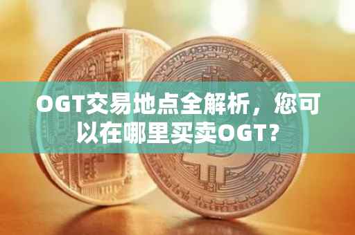 OGT交易地点全解析，您可以在哪里买卖OGT？