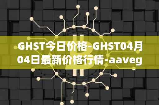 GHST今日价格-GHST04月04日最新价格行情-aavegotchi最新走势消息