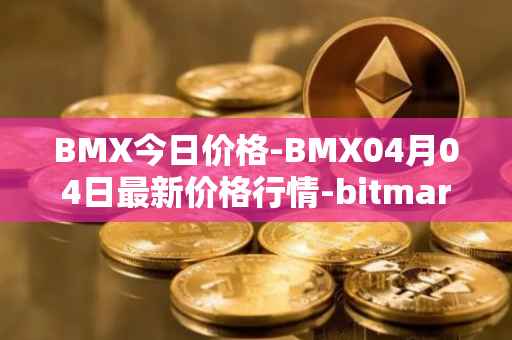 BMX今日价格-BMX04月04日最新价格行情-bitmart-token最新走势消息