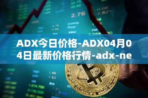 ADX今日价格-ADX04月04日最新价格行情-adx-net最新走势消息