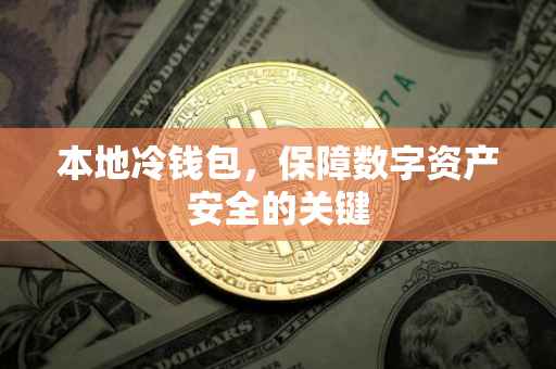 本地冷钱包，保障数字资产安全的关键