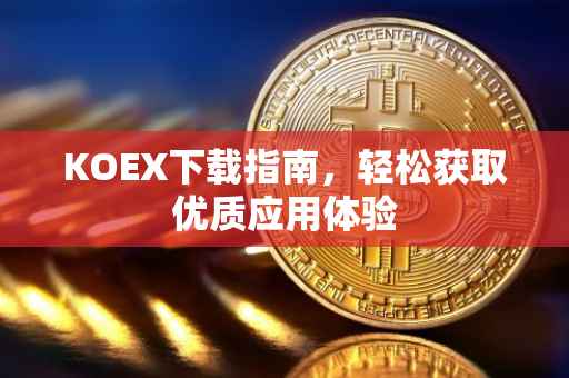 KOEX下载指南，轻松获取优质应用体验