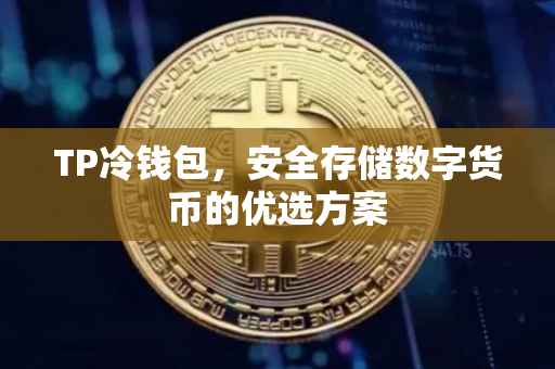 TP冷钱包，安全存储数字货币的优选方案
