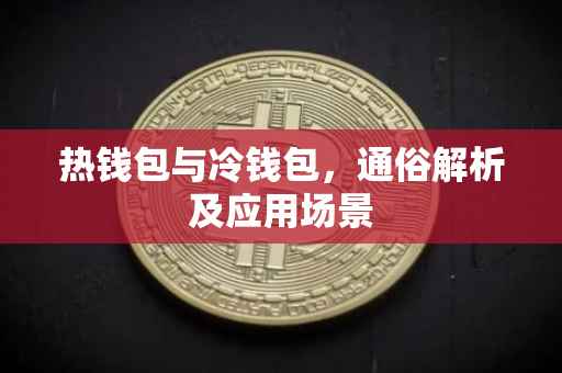 热钱包与冷钱包，通俗解析及应用场景