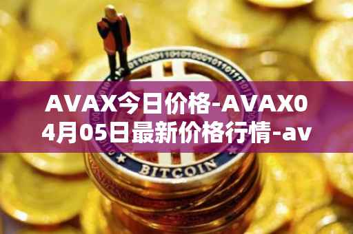 AVAX今日价格-AVAX04月05日最新价格行情-avalanche最新走势消息