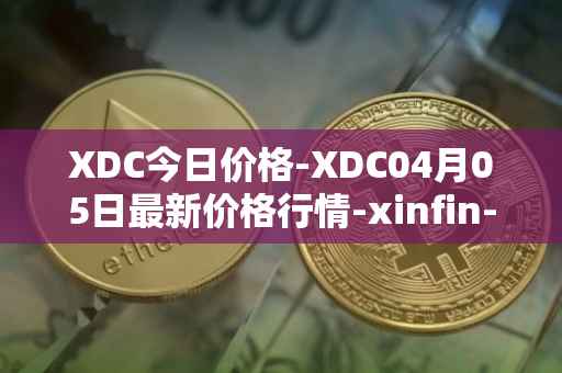XDC今日价格-XDC04月05日最新价格行情-xinfin-network最新走势消息