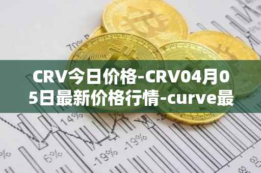 CRV今日价格-CRV04月05日最新价格行情-curve最新走势消息