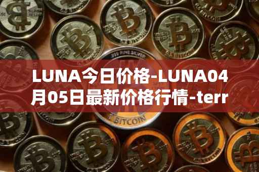 LUNA今日价格-LUNA04月05日最新价格行情-terra-luna-v2最新走势消息