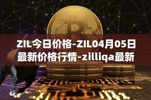 ZIL今日价格-ZIL04月05日最新价格行情-zilliqa最新走势消息