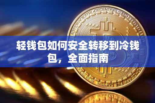 轻钱包如何安全转移到冷钱包，全面指南