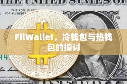 FilWallet，冷钱包与热钱包的探讨