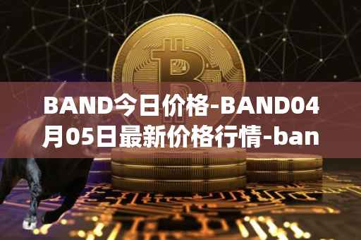 BAND今日价格-BAND04月05日最新价格行情-band-protocol最新走势消息