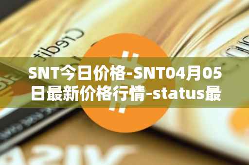 SNT今日价格-SNT04月05日最新价格行情-status最新走势消息