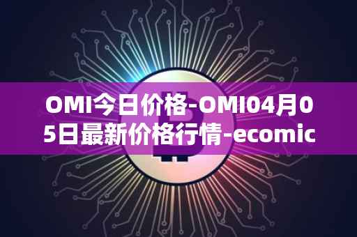 OMI今日价格-OMI04月05日最新价格行情-ecomicollect最新走势消息