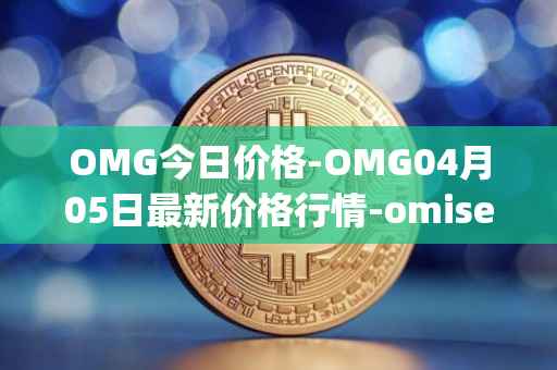 OMG今日价格-OMG04月05日最新价格行情-omisego最新走势消息