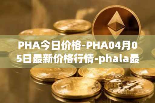 PHA今日价格-PHA04月05日最新价格行情-phala最新走势消息