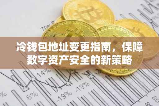 冷钱包地址变更指南，保障数字资产安全的新策略