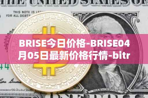 BRISE今日价格-BRISE04月05日最新价格行情-bitrise-token最新走势消息