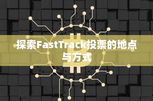 探索FastTrack投票的地点与方式