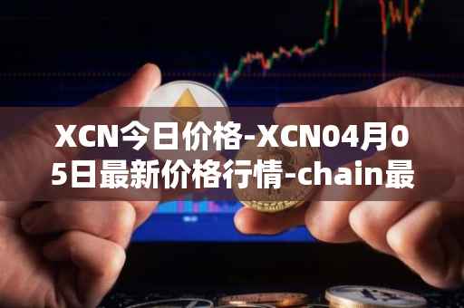 XCN今日价格-XCN04月05日最新价格行情-chain最新走势消息