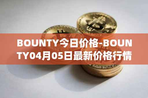 BOUNTY今日价格-BOUNTY04月05日最新价格行情-sentinel-protocol最新走势消息