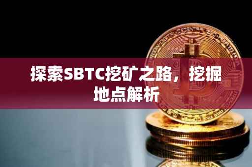 探索SBTC挖矿之路，挖掘地点解析