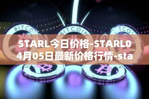 STARL今日价格-STARL04月05日最新价格行情-starl最新走势消息