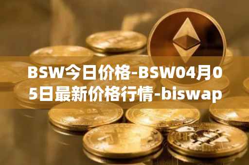 BSW今日价格-BSW04月05日最新价格行情-biswap最新走势消息