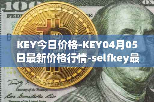 KEY今日价格-KEY04月05日最新价格行情-selfkey最新走势消息