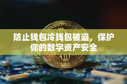 防止钱包冷钱包被盗，保护你的数字资产安全