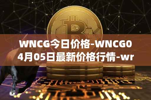 WNCG今日价格-WNCG04月05日最新价格行情-wrapped-ncg最新走势消息