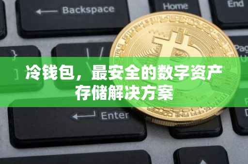 冷钱包，最安全的数字资产存储解决方案