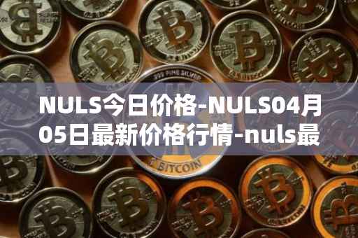 NULS今日价格-NULS04月05日最新价格行情-nuls最新走势消息
