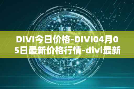 DIVI今日价格-DIVI04月05日最新价格行情-divi最新走势消息