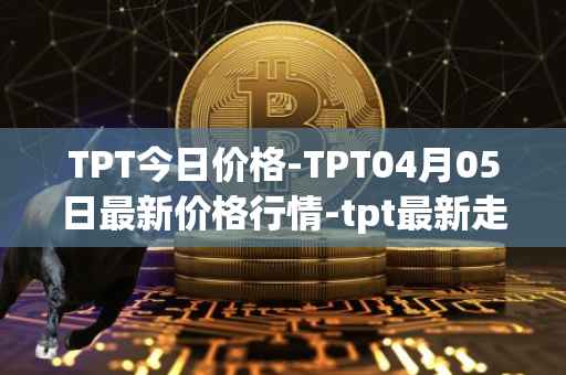 TPT今日价格-TPT04月05日最新价格行情-tpt最新走势消息