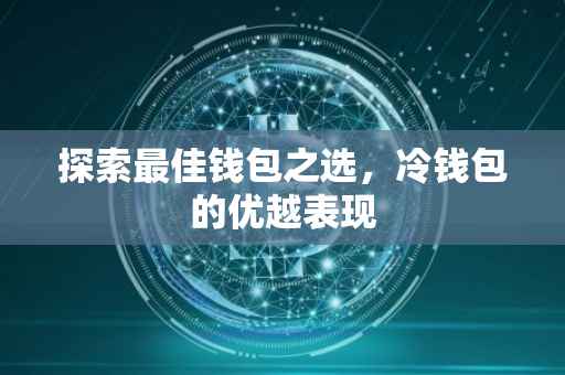 探索最佳钱包之选，冷钱包的优越表现