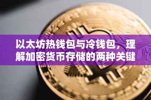 以太坊热钱包与冷钱包，理解加密货币存储的两种关键方法