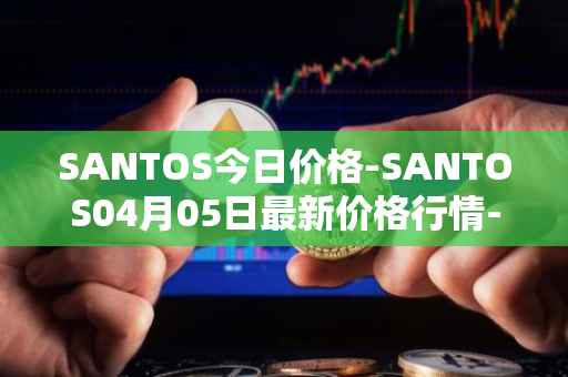 SANTOS今日价格-SANTOS04月05日最新价格行情-santos-fc-fan-token最新走势消息