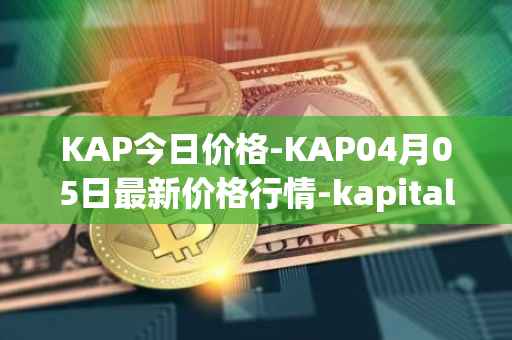 KAP今日价格-KAP04月05日最新价格行情-kapital-dao最新走势消息