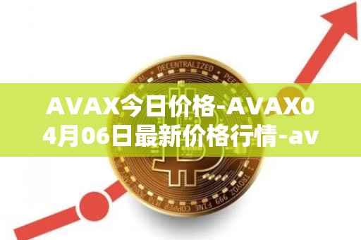 AVAX今日价格-AVAX04月06日最新价格行情-avalanche最新走势消息