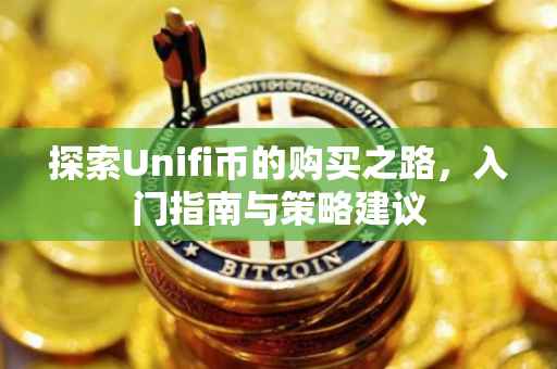 探索Unifi币的购买之路，入门指南与策略建议