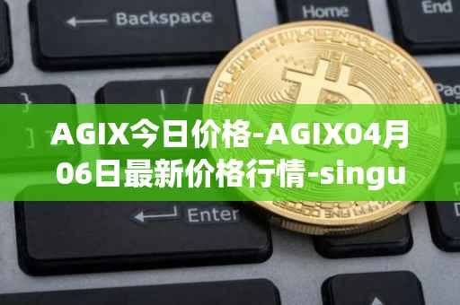 AGIX今日价格-AGIX04月06日最新价格行情-singularitynet-x最新走势消息
